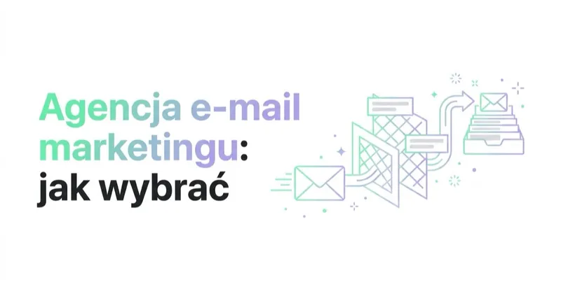 Agencja e-mail marketingu: jak wybrać i co ma dostarczać