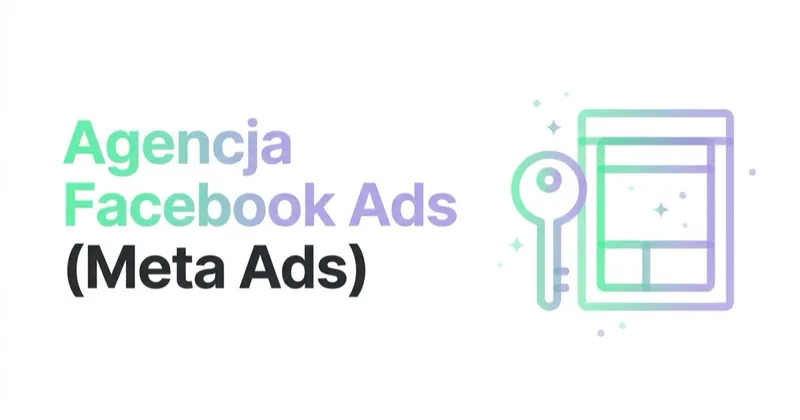 Agencja Facebook Ads (Meta Ads): kiedy zatrudnić i jak wybrać