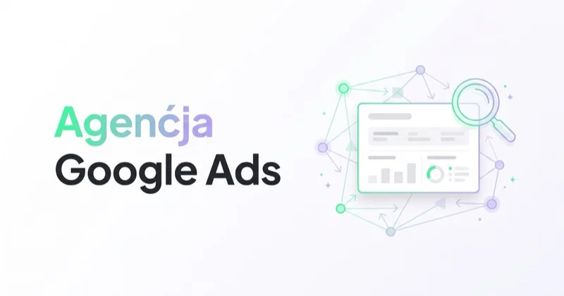 Agencja Google Ads: czym się zajmuje, kiedy ją zatrudnić i jak wybrać