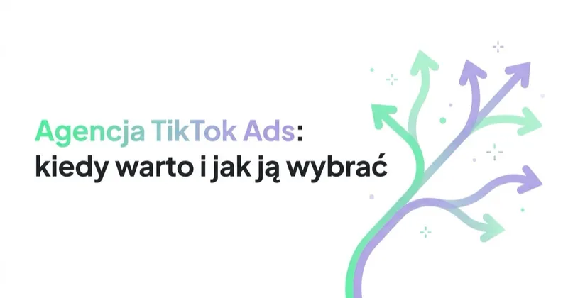 Agencja TikTok Ads: kiedy warto i jak ją wybrać