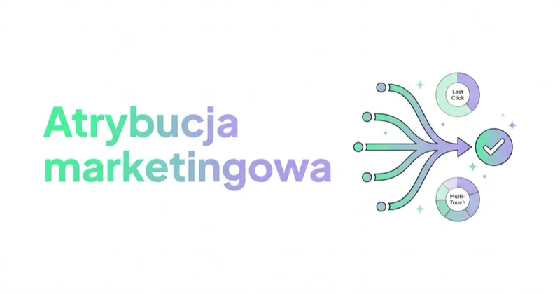 Atrybucja marketingowa: last-click, data-driven i dlaczego pulpity się nie zgadzają
