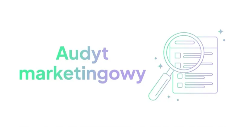 Audyt marketingowy: co obejmuje, kiedy go zrobić i czego w nim szukać