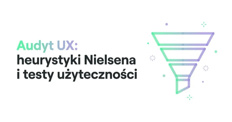 Audyt UX: heurystyki Nielsena i testy użyteczności krok po kroku