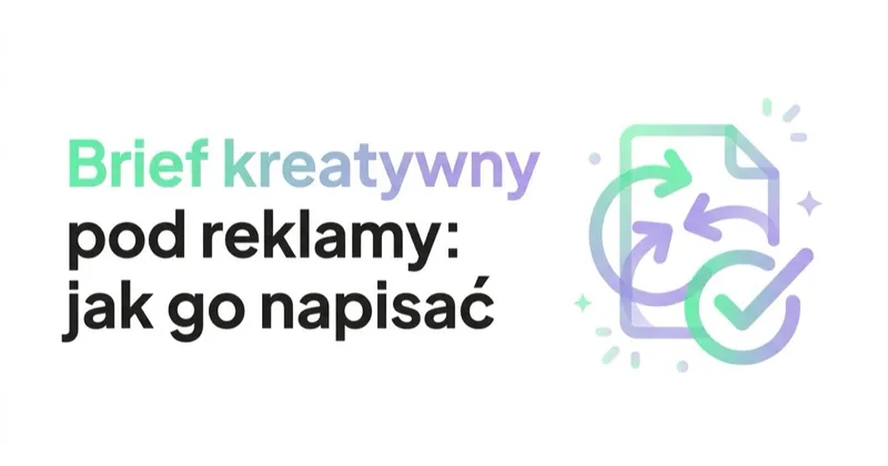 Brief kreatywny pod reklamy: jak go napisać, żeby nie robić trzech rund poprawek