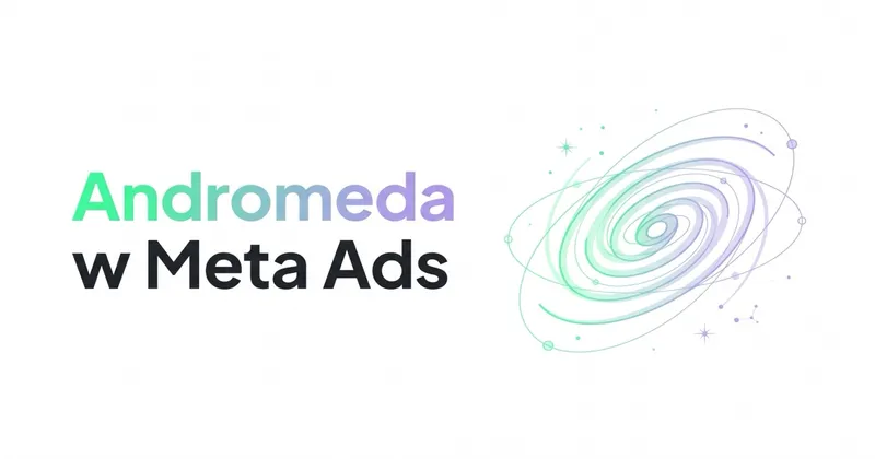 Andromeda w Meta Ads — co to jest i jak dostosować kampanie w 2026?