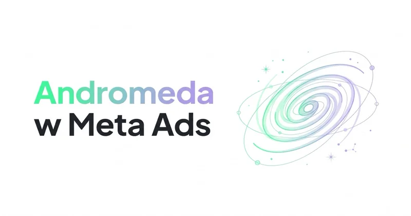 Andromeda w Meta Ads — co to jest i jak dostosować kampanie w 2026?