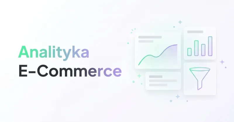 Czym jest analityka E-Commerce i dlaczego jest tak ważna?