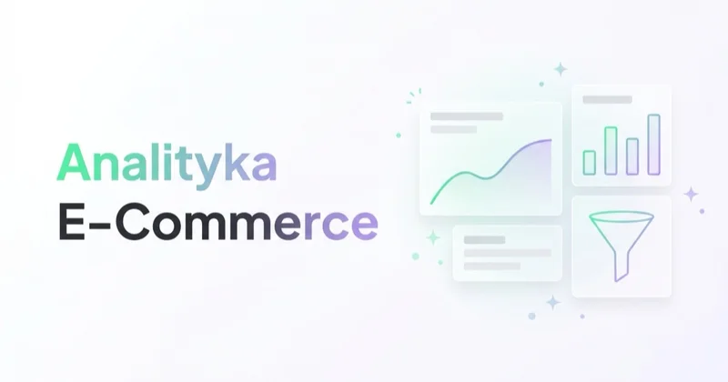 Czym jest analityka E-Commerce i dlaczego jest tak ważna?