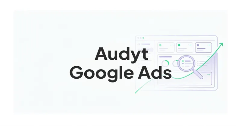 Czym jest audyt Google Ads i jak go wykonać?