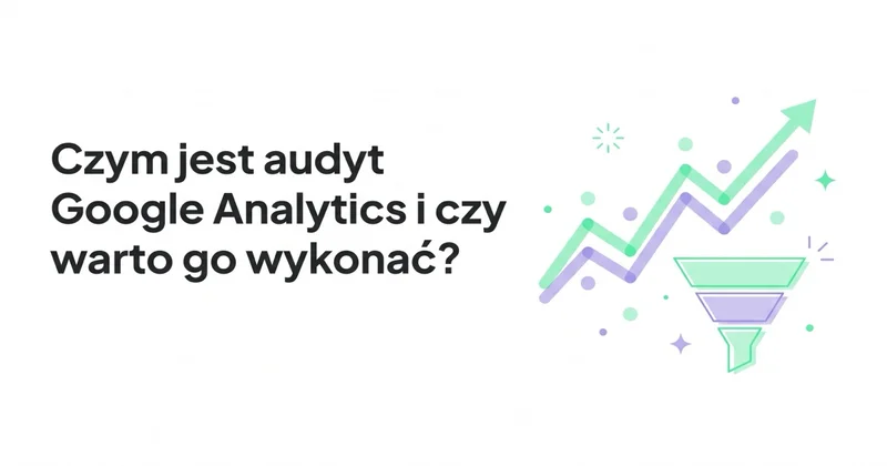 Czym jest audyt Google Analytics i czy warto go wykonać?