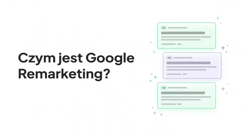 Czym jest Google Remarketing i dlaczego warto go wdrożyć?