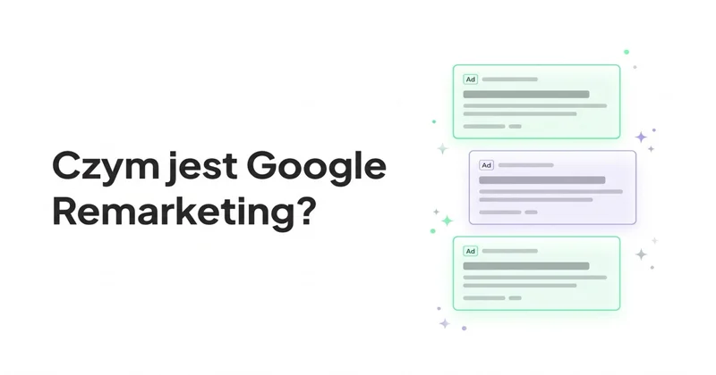 Czym jest Google Remarketing i dlaczego warto go wdrożyć?