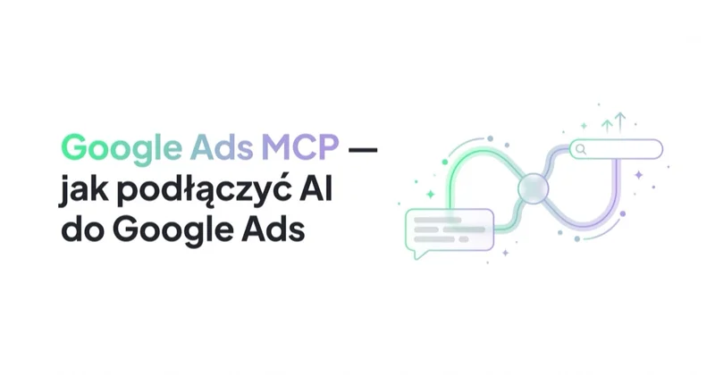 Google Ads MCP — jak podłączyć AI do konta Google Ads (oficjalny serwer Google)