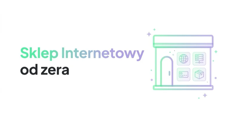 Jak założyć Sklep Internetowy i co trzeba o nim wiedzieć?
