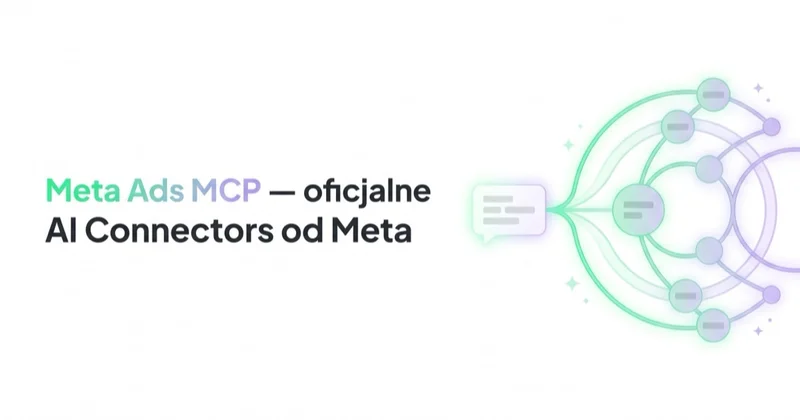 Meta Ads MCP — oficjalne AI Connectors od Meta. Jak działa i na co uważać