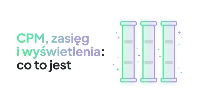 CPM, zasięg i wyświetlenia: co to jest i kiedy rozliczać się za zasięg