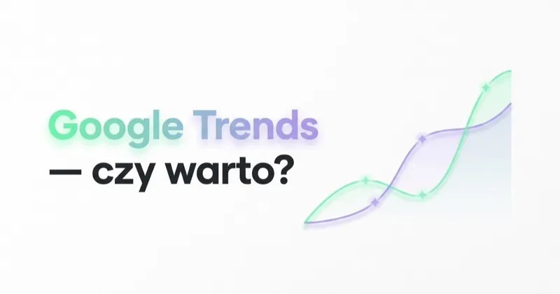 Czy warto korzystać z Google Trends i jaka jest alternatywa?