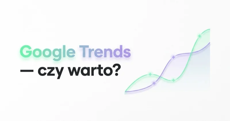 Czy warto korzystać z Google Trends i jaka jest alternatywa?