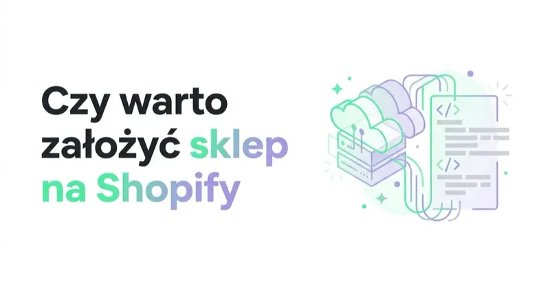 Czy warto założyć sklep na Shopify? Wady, zalety i realia polskiego rynku