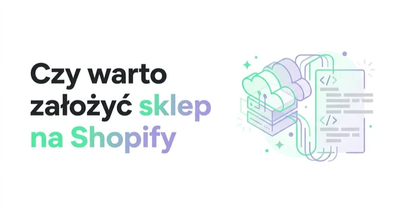 Czy warto założyć sklep na Shopify? Wady, zalety i realia polskiego rynku