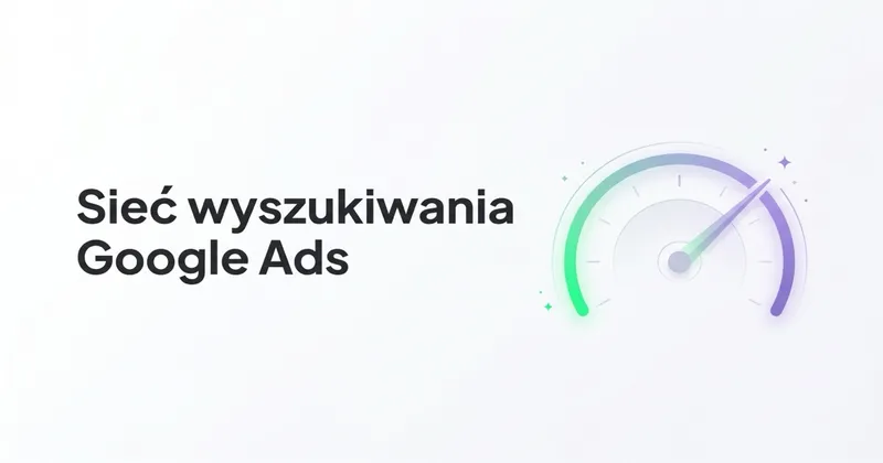 Czym jest Sieć wyszukiwania Google Ads i jak z niej skorzystać?