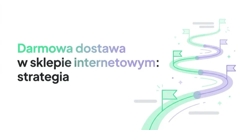 Darmowa dostawa w sklepie internetowym: strategia, próg, marża
