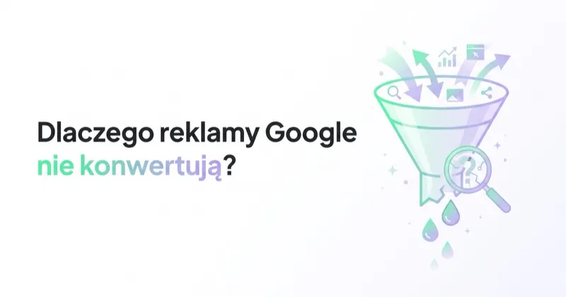 Dlaczego reklamy Google nie konwertują? Diagnostyka krok po kroku