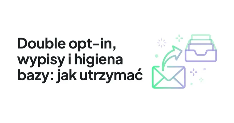 Double opt-in, wypisy i higiena bazy: jak utrzymać zdrową listę