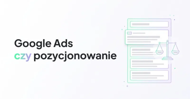 Google Ads czy pozycjonowanie: co wybrać i jak łączyć w Google