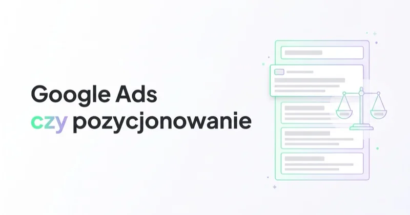 Google Ads czy pozycjonowanie: co wybrać i jak łączyć w Google