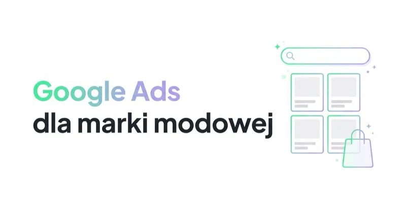 Google Ads dla marki modowej: Shopping, Performance Max i Demand Gen