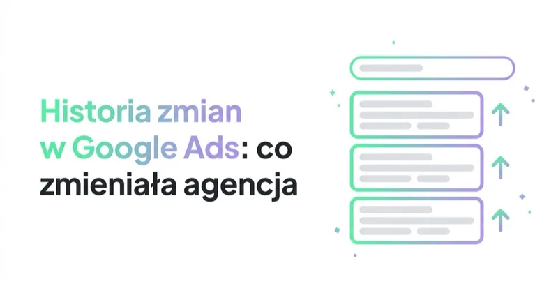 Historia zmian w Google Ads: jak sprawdzić, co zmieniała agencja