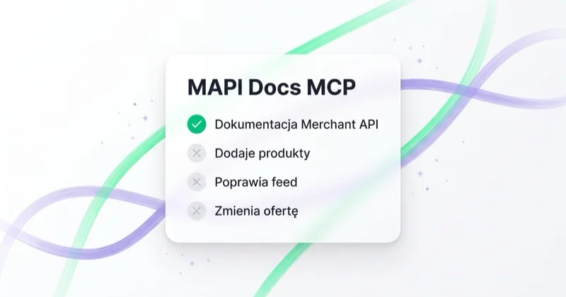 Oficjalny MAPI Docs MCP zna dokumentację Merchant API, ale nie dodaje produktów, nie poprawia feedu i nie zmienia oferty.