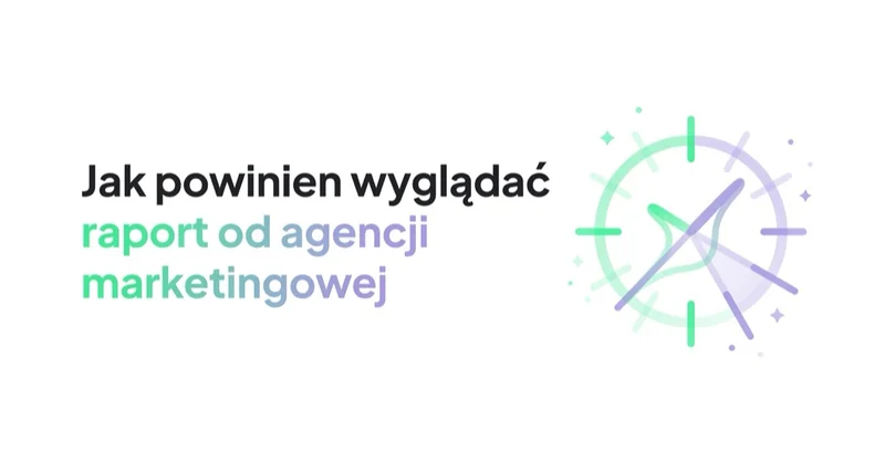 Jak powinien wyglądać raport od agencji marketingowej (i czerwone flagi)