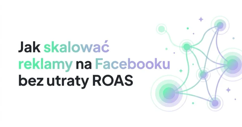 Jak skalować reklamy na Facebooku bez utraty ROAS