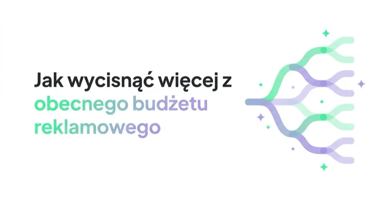 Jak wycisnąć więcej z obecnego budżetu reklamowego (efektywność marketingu)