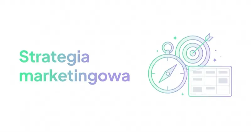 Jak zbudować strategię marketingową dla firmy: proces, decyzje i szablon