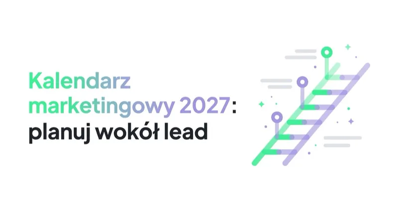 Kalendarz marketingowy 2027: planuj wokół lead time'ów, nie dat