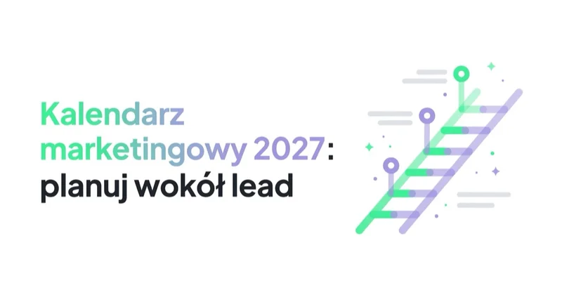 Kalendarz marketingowy 2027: planuj wokół lead time'ów, nie dat