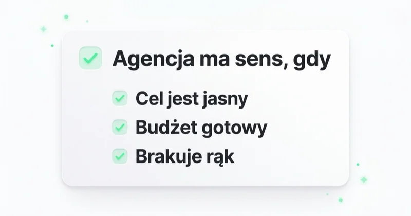 Agencja ma sens, gdy cel jest jasny, budżet gotowy, a brakuje rąk do wykonania.