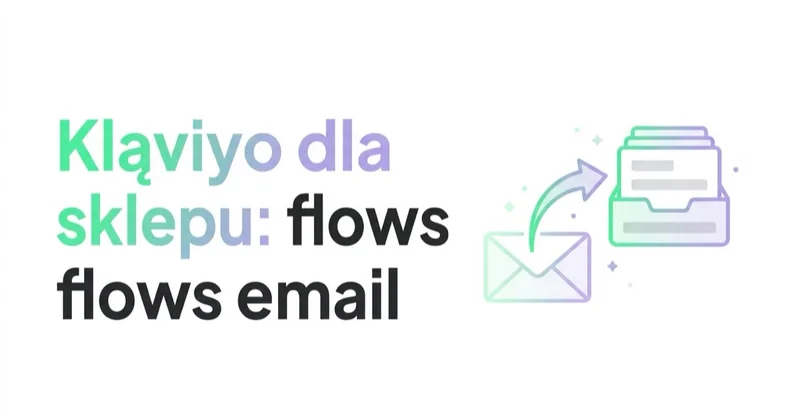 Klaviyo dla sklepu: flows email i SMS, które warto zbudować