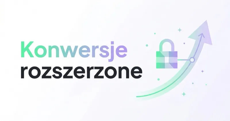 Konwersje rozszerzone (Enhanced Conversions) — co to i jak wdrożyć