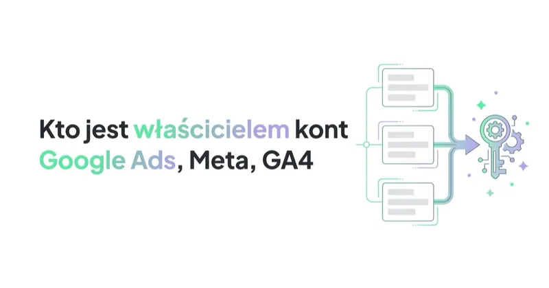 Kto jest właścicielem kont Google Ads, Meta, GA4 i danych, gdy odchodzisz od agencji