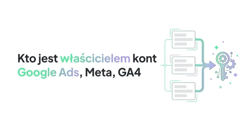 Kto jest właścicielem kont Google Ads, Meta, GA4 i danych, gdy odchodzisz od agencji