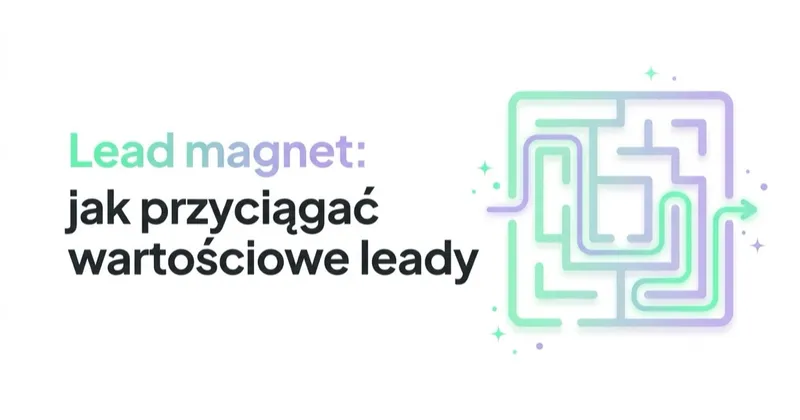 Lead magnet: jak przyciągać wartościowe leady, nie łowców gratisów