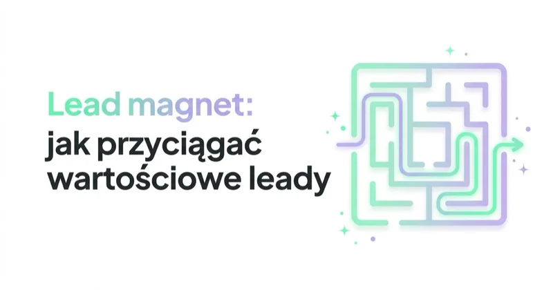 Lead magnet: jak przyciągać wartościowe leady, nie łowców gratisów
