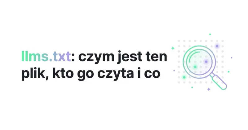 llms.txt: czym jest ten plik, kto go czyta i co realnie daje