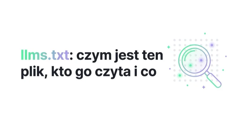 llms.txt: czym jest ten plik, kto go czyta i co realnie daje