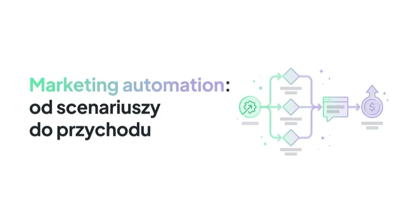 Marketing automation: od scenariuszy do przychodu (nie od narzędzia)