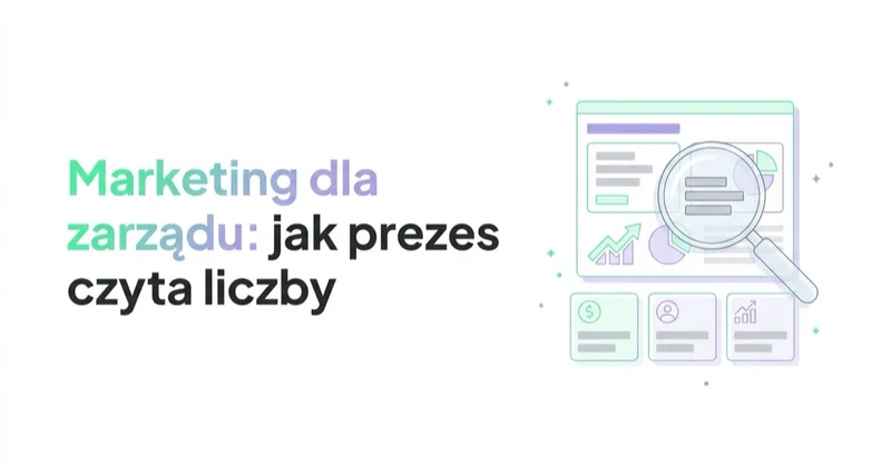 Marketing dla zarządu: jak prezes powinien czytać liczby z marketingu